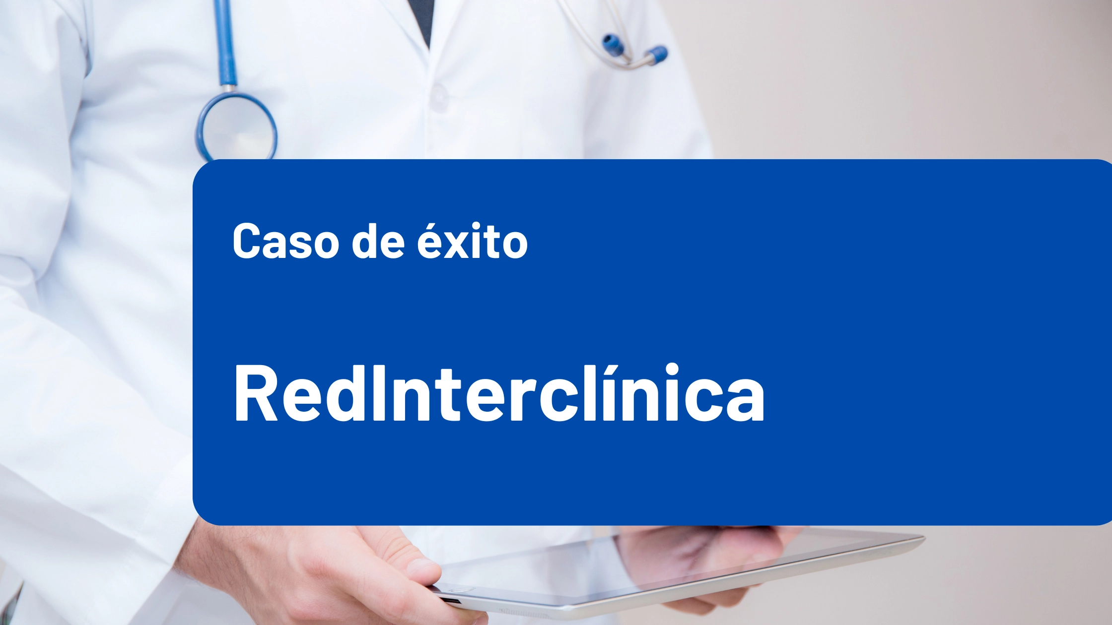 Cómo RedInterclínica transformó la experiencia del paciente